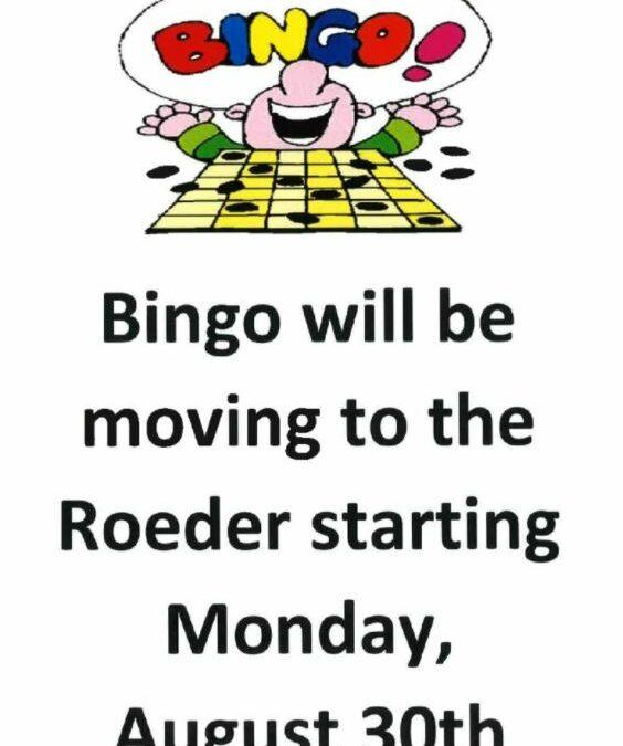 Bingo Moved to the Roeder Starting Monday August 30th